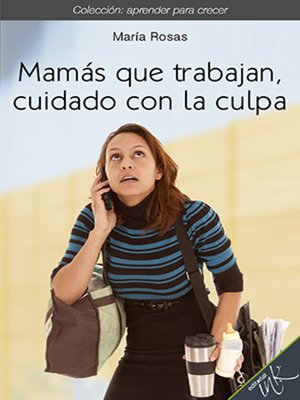 cover image of Mamás que trabajan, cuidado con la culpa